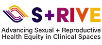 S+RIVE Advancing Sexual + Reproductive Health Equity in Clinical Spaces
